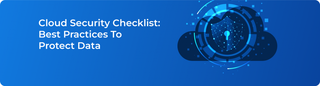 Cloud Security Checklist: Best Practices To Protect Data