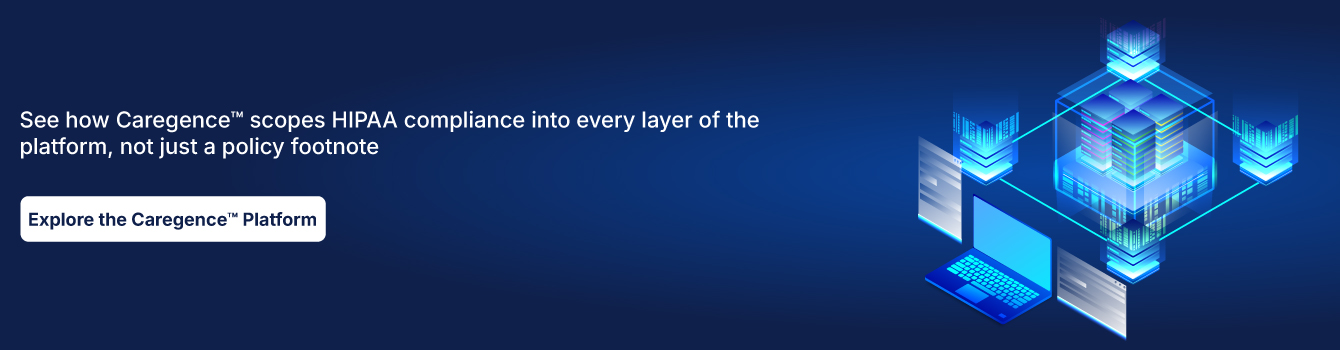 See how Caregence™ scopes HIPAA compliance into every layer of the platform, not just a policy footnote 