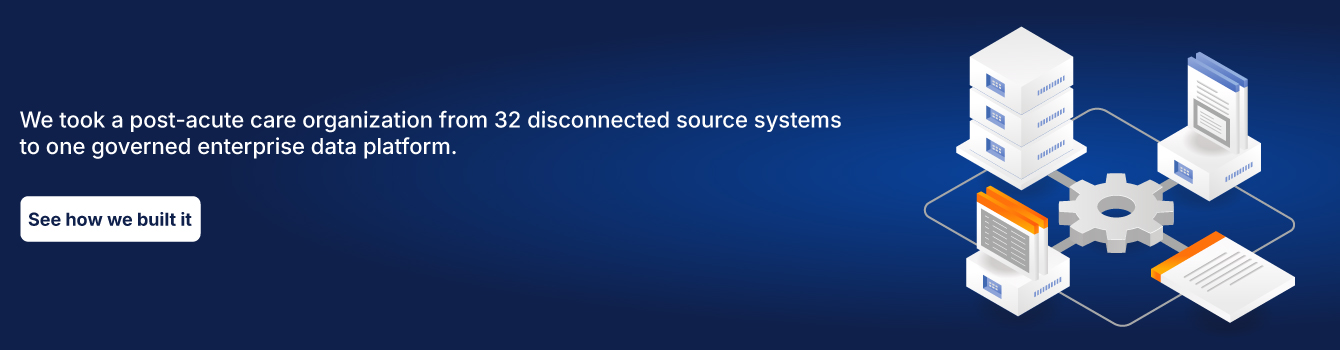 We took a post-acute care organization from 32 disconnected source systems to one governed enterprise data platform.